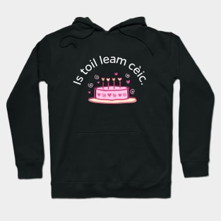 I like Cake Scottish Gaelic Is Toil Leam Ceic Hoodie